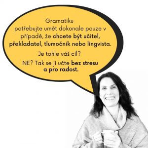 Soňa říká: Gramatiku potřebujete umět dokonale pouze v případě, že chcete být učitel, překladatel, tlumočník nebo lingvista. Je tohle váš cíl? NE? Tak se ji učte bez stresu a pro radost.