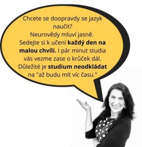 Soňa říká: Chcete se jazyk doopravdy naučit? Neurovědy mluví jasně. Sedejte k učení každý den na malou chvíli. I pár minut studia vás vezme o krůček dál. Důležité je studium neodkládat na ;"až budu mít víc času".