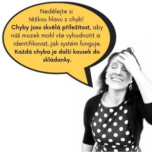 Nedělejte si těžkou hlavu z chyb! Chyby jsou skvělá příležitost, aby náš mozek mohl vše vyhodnotit a identifikovat, jak systém funguje. Každá chyba je další kousek do skládanky.