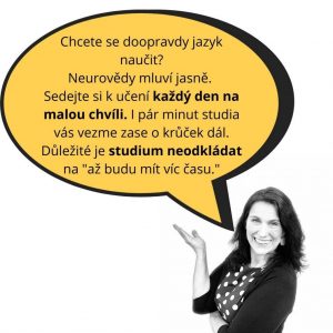 Soňa říká: Chcete se jazyk doopravdy naučit? Neurovědy mluví jasně. Sedejte k učení každý den na malou chvíli. I pár minut studia vás vezme o krůček dál. Důležité je studium neodkládat na ;"až budu mít víc času".